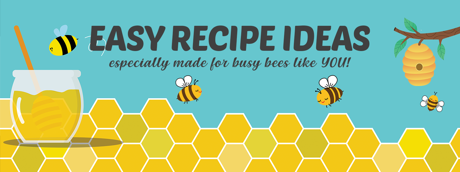 Easy Recipe Ideas for busy bees like you!